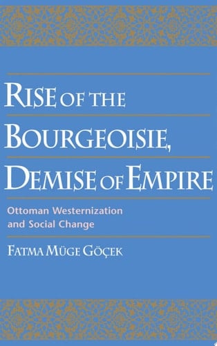 Rise of the Bourgeoisie, Demise of Empire: Ottoman Westernization and Social Change