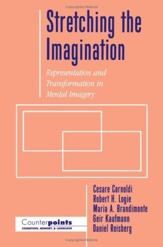 Stretching the Imagination: Representation and Transformation in Mental Imagery (Counterpoints: Cognition, Memory, and Language)