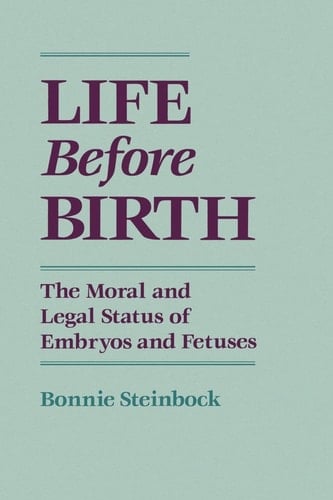 Life before Birth: The Moral and Legal Status of Embryos and Fetuses