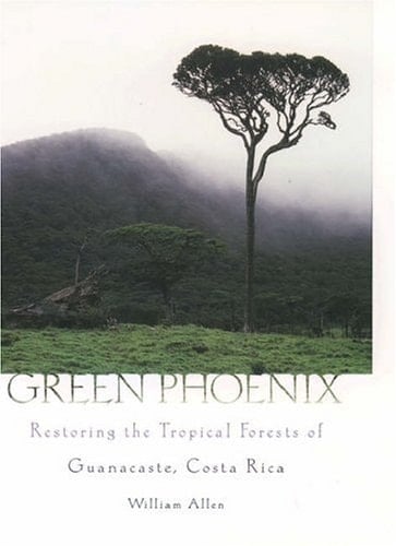 Green Phoenix : Restoring the Tropical Forests of Guanacaste, Costa Rica
