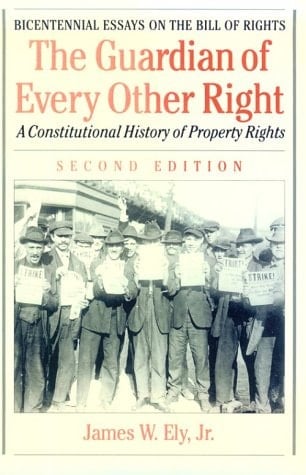 The Guardian of Every Other Right: A Constitutional History of Property Rights (Bicentennial Essays on the Bill of Rights)