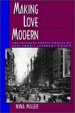 Making Love Modern: The Intimate Public Worlds of New York's Literary Women