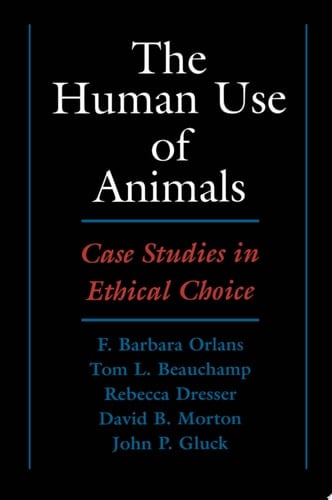 The Human Use of Animals: Case Studies in Ethical Choice