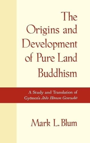 The Origins and Development of Pure Land Buddhism: A Study and Translation of Gyonen's Jodo Homon Genrusho
