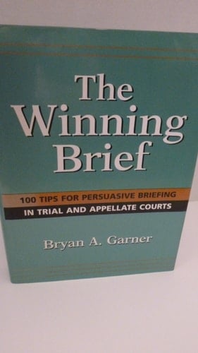 The Winning Brief: 100 Tips for Persuasive Briefing in Trial and Appellate Court