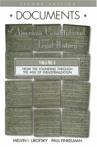 Documents of American Constitutional and Legal History: Volume I: From the Founding Through the Age of Industrialization