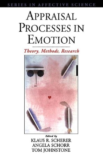 Appraisal Processes in Emotion: Theory, Methods, Research (Series in Affective Science)