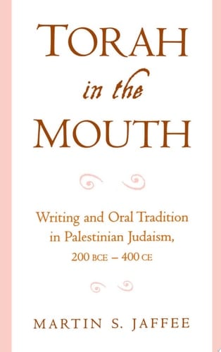 Torah in the Mouth: Writing and Oral Tradition in Palestinian Judaism 200 BCE-400 CE