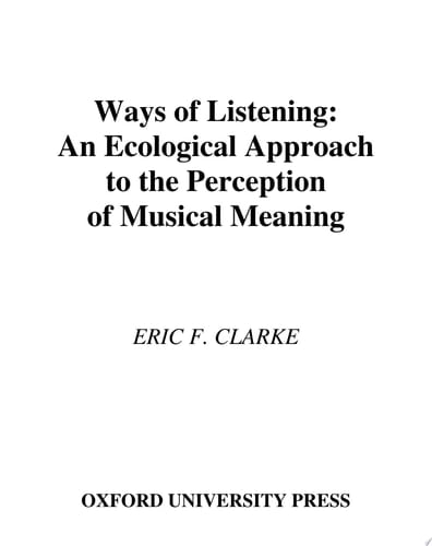Ways of Listening: An Ecological Approach to the Perception of Musical Meaning