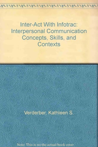 Inter-Act With Infotrac: Interpersonal Communication Concepts, Skills, and Contexts