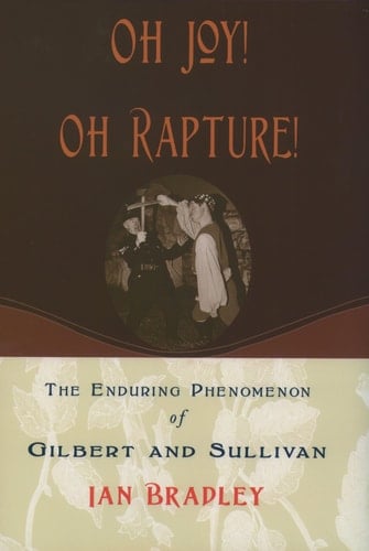Oh Joy Oh Rapture : The Enduring Phenomenon of Gilbert and Sullivan