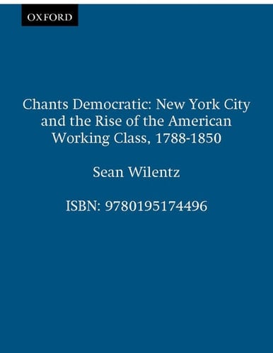 Chants Democratic: New York City and the Rise of the American Working Class, 1788-1850, 20th Anniversary Edition