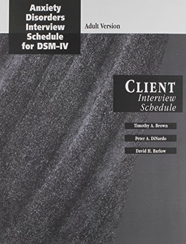 Anxiety Disorders Interview Schedule Adult Version (ADIS-IV): Client Interview Schedule (Treatments That Work)