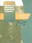 Mastery of Obsessive-Compulsive Disorder: A Cognitive-Behavioral ApproachClient Kit: ^Iincludes Client Workbook and Monitoring Forms^R (Treatments That Work)