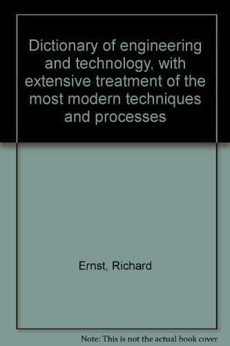 Dictionary of engineering and technology, with extensive treatment of the most modern techniques and processes