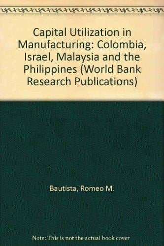 Capital Utilization in Manufacturing: Columbia, Israel, Malaysia and the Philippines (A World Bank Research Publication)