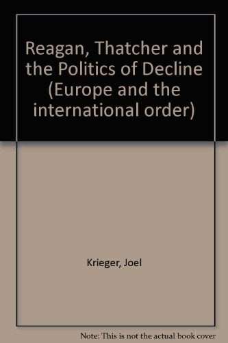 Reagan, Thatcher and the Politics of Decline (Europe and the International Order)
