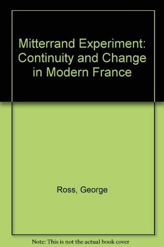 The Mitterrand Experiment: Continuity and Change in Modern France (Europe and the International Order)