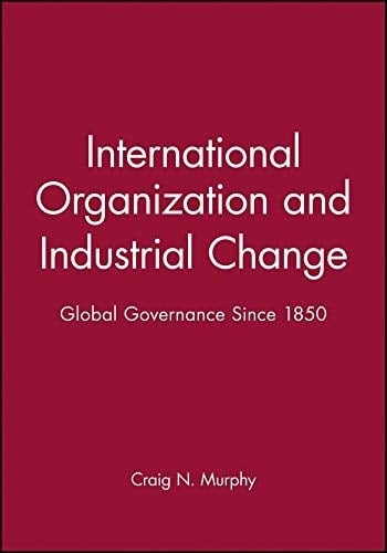 International Organization and Industrial Change: Global Governance since 1850 (Europe and the International Order)