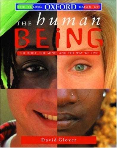 The Young Oxford Book of the Human Being: The Body, The Mind, and the Way We Live
