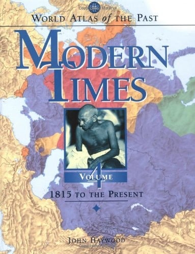 World Atlas of the Past: Modern Times Volume 4: 1815 to the Present