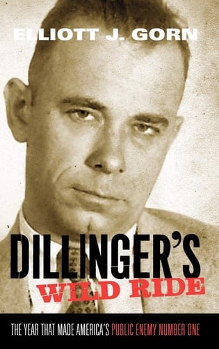 Dillinger's Wild Ride: The Year That Made America's Public Enemy Number One