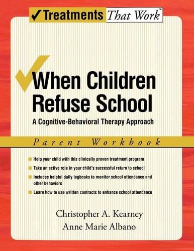 When Children Refuse School: A Cognitive-Behavioral Therapy Approach Parent Workbook (Treatments That Work)