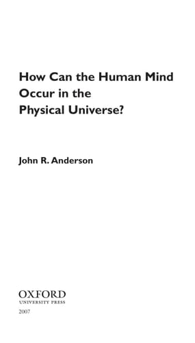How Can the Human Mind Occur in the Physical Universe? (Oxford Series on Cognitive Models and Architectures, 3)