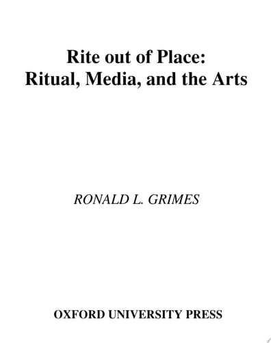 Rite Out Of Place : Ritual, Media, And The Arts: Ritual, Media, And The Arts