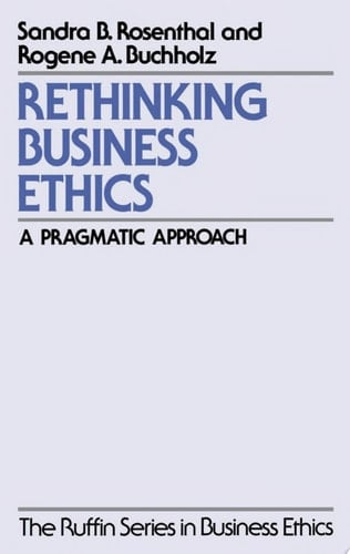 Rethinking Business Ethics: A Pragmatic Approach (The Ruffin Series in Business Ethics)