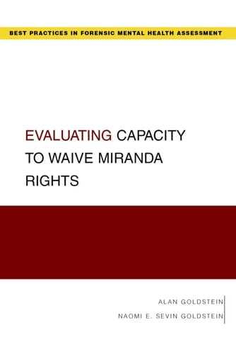 Evaluating Capacity to Waive Miranda Rights (Guides to Best Practices for Forensic Mental Health Assessments)
