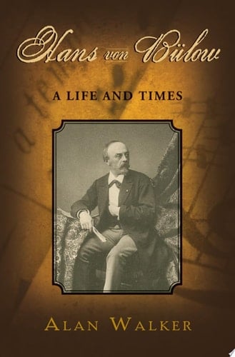 Hans Von Bulow: A Life and Times
