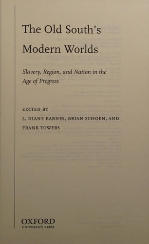 The Old South's Modern Worlds: Slavery, Region, and Nation in the Age of Progress