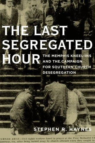 The Last Segregated Hour The Memphis Kneel-Ins and the Campaign for Southern Church Desegregation