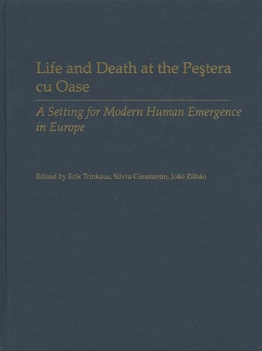 Life and Death at the Pestera cu Oase: A Setting for Modern Human Emergence in Europe (Human Evolution Series)