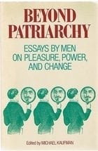 Beyond Patriarchy: Essays by Men on Pleasure, Power, and Change