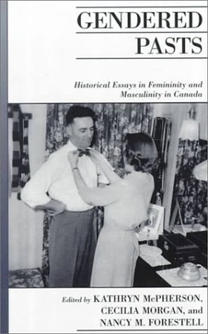Gendered Pasts: Historical Essays in Femininity and Masculinity in Canada (Canadian Social History Series)