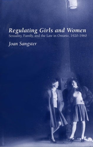 Regulating Girls and Women: Sexuality, Family, and the Law in Ontario 1920-1960 (Canadian Social History Series)