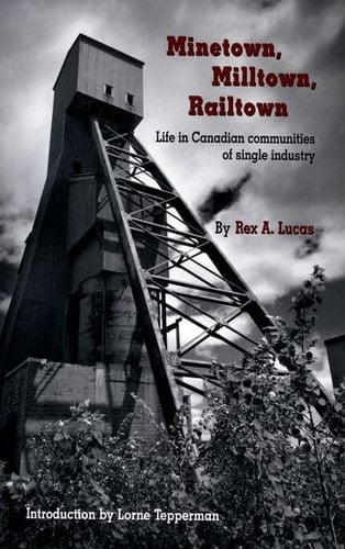 Minetown, Milltown, Railtown: Life in Canadian Communities of Single Industry (Wynford Books)