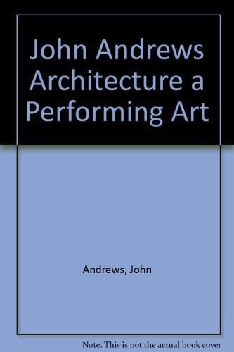 John Andrews: Architecture, a Performing Art