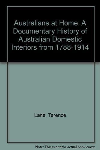 Australians at Home: A Documentary History of Australian Domestic Interiors from 1788 to 1914
