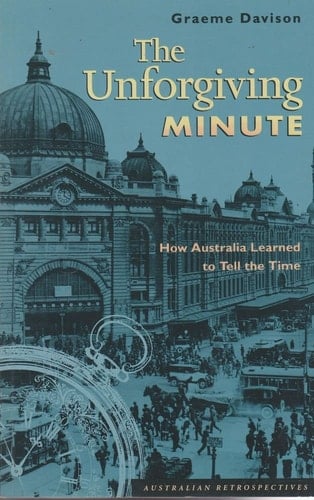 The unforgiving minute: How Australia learned to tell the time (Australian retrospectives)