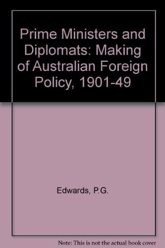 Prime ministers and diplomats: The making of Australian foreign policy, 1901-1949