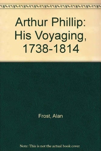 Arthur Phillip, 1738-1814: His Voyaging