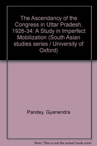 The ascendancy of the congress in Uttar Pradesh, 1926-34: A study in imperfect mobilization
