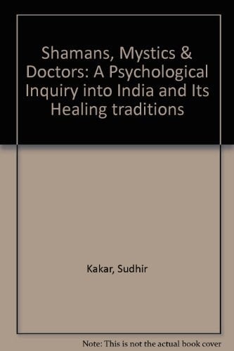 Shamans, Mystics & Doctors: A Psychological Inquiry into India and Its Healing traditions