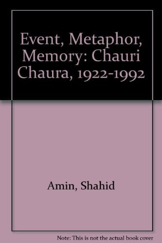 Event, Metaphor, Memory: Chauri Chaura, 1922-1992