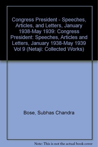 Netaji: Collected Works: Volume 9: Congress President: Speeches, Articles, and Letters, January 1938-May 1939 (Vol 9)