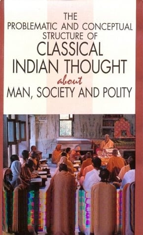 The Problematic and Conceptual Structure of Classical Indian Thought About Man, Society, and Polity