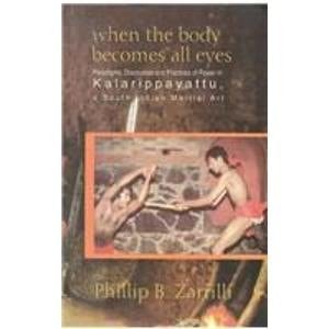 When the Body Becomes All Eyes: Paradigms, Discourses and Practices of Power in Kalarippayattu, a South Indian Martial Art